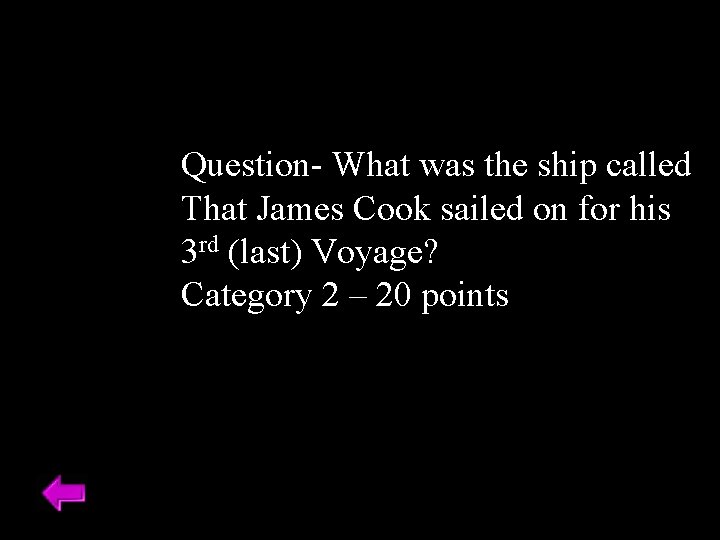 Question- What was the ship called That James Cook sailed on for his 3