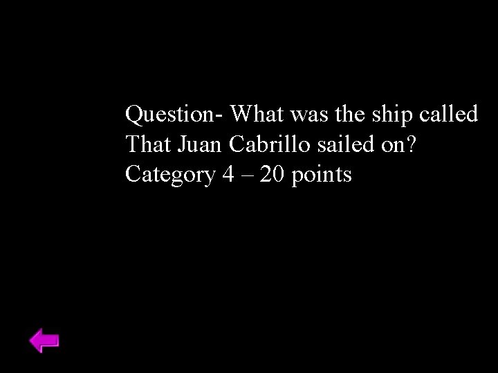 Question- What was the ship called That Juan Cabrillo sailed on? Category 4 – Question- What was the ship called That Juan Cabrillo sailed on? Category 4 –
