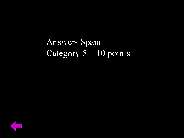 Answer- Spain Category 5 – 10 points 