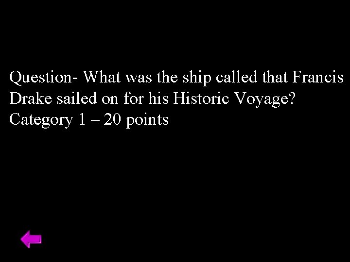 Question- What was the ship called that Francis Drake sailed on for his Historic Question- What was the ship called that Francis Drake sailed on for his Historic