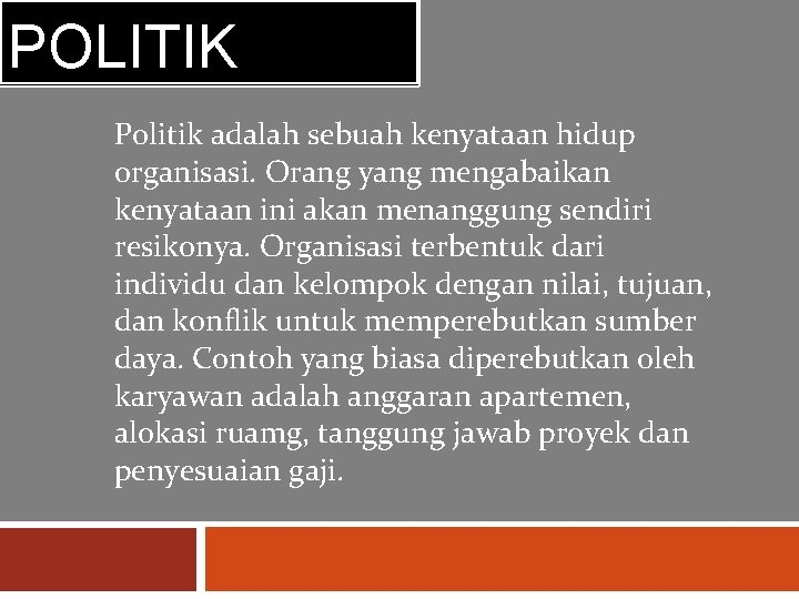 POLITIK Politik adalah sebuah kenyataan hidup organisasi. Orang yang mengabaikan kenyataan ini akan menanggung