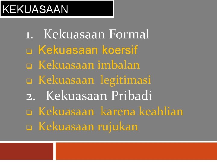 LANDASAN KEKUASAAN 1. Kekuasaan Formal q q q Kekuasaan koersif Kekuasaan imbalan Kekuasaan legitimasi