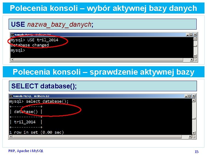 Polecenia konsoli – wybór aktywnej bazy danych USE nazwa_bazy_danych; Polecenia konsoli – sprawdzenie aktywnej