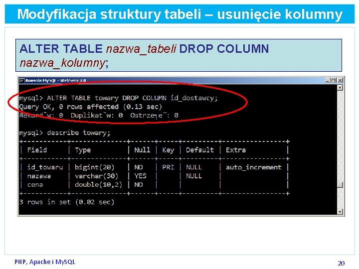 Modyfikacja struktury tabeli – usunięcie kolumny ALTER TABLE nazwa_tabeli DROP COLUMN nazwa_kolumny; PHP, Apache