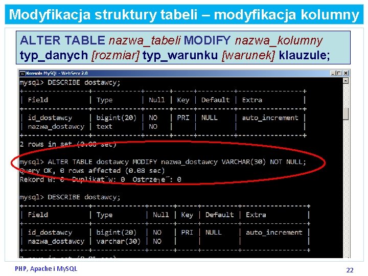 Modyfikacja struktury tabeli – modyfikacja kolumny ALTER TABLE nazwa_tabeli MODIFY nazwa_kolumny typ_danych [rozmiar] typ_warunku