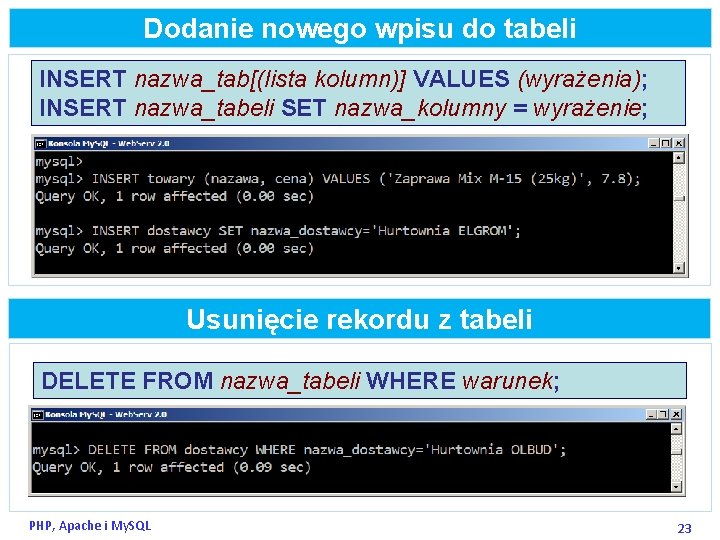 Dodanie nowego wpisu do tabeli INSERT nazwa_tab[(lista kolumn)] VALUES (wyrażenia); INSERT nazwa_tabeli SET nazwa_kolumny