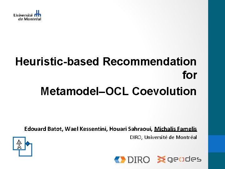 Heuristic-based Recommendation for Metamodel–OCL Coevolution Edouard Batot, Wael Kessentini, Houari Sahraoui, Michalis Famelis DIRO,
