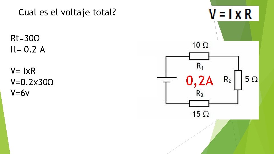 Cual es el voltaje total? Rt=30Ω It= 0. 2 A V= Ix. R V=0.