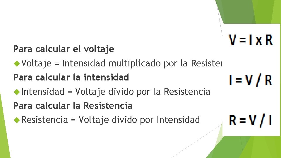 Para calcular el voltaje Voltaje = Intensidad multiplicado por la Resistencia Para calcular la