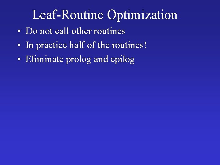 Leaf-Routine Optimization • Do not call other routines • In practice half of the