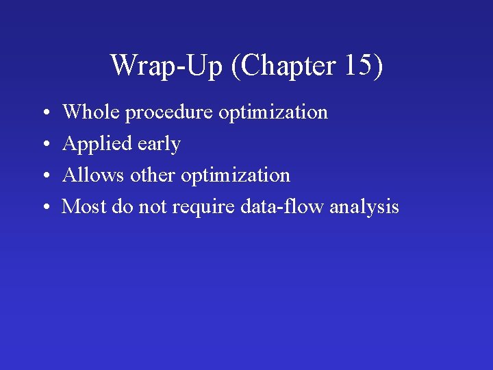 Wrap-Up (Chapter 15) • • Whole procedure optimization Applied early Allows other optimization Most