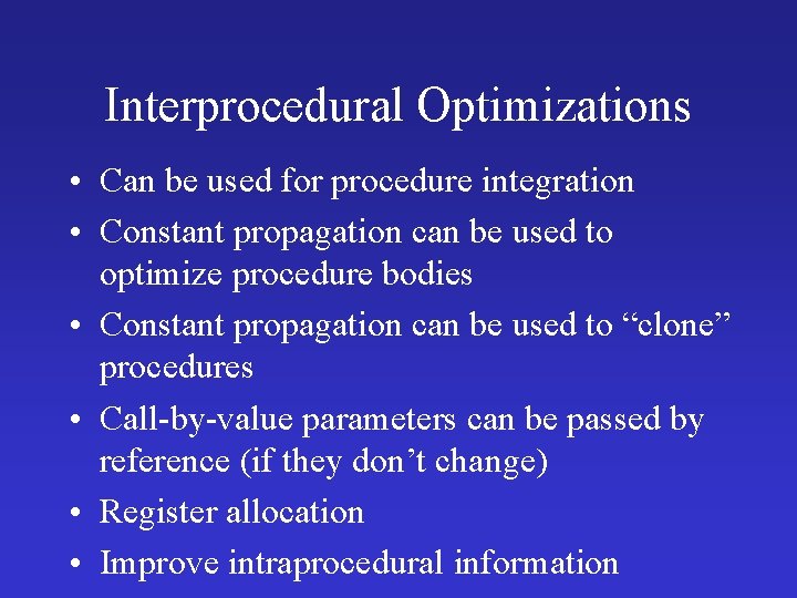 Interprocedural Optimizations • Can be used for procedure integration • Constant propagation can be