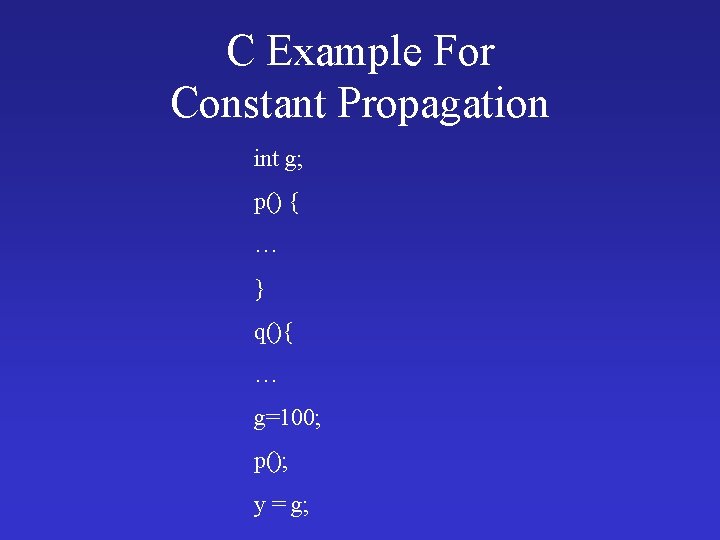 C Example For Constant Propagation int g; p() { … } q(){ … g=100;