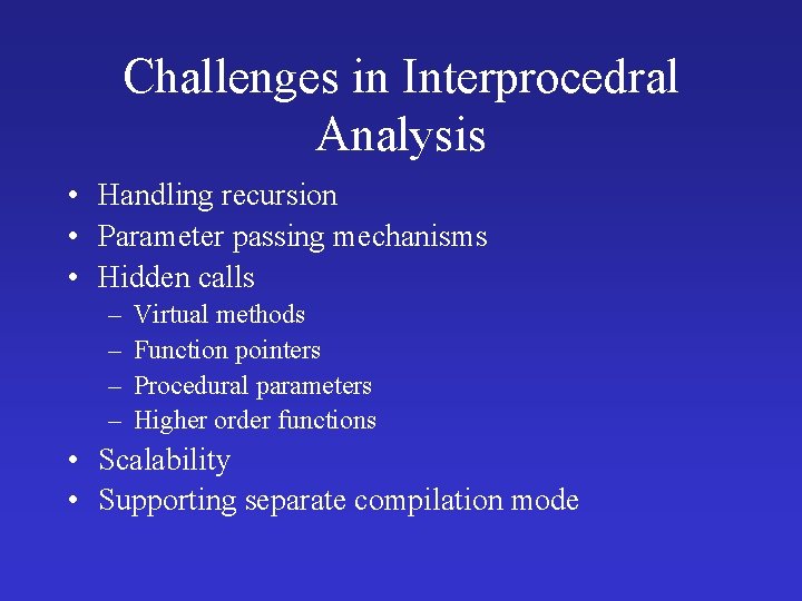 Challenges in Interprocedral Analysis • Handling recursion • Parameter passing mechanisms • Hidden calls