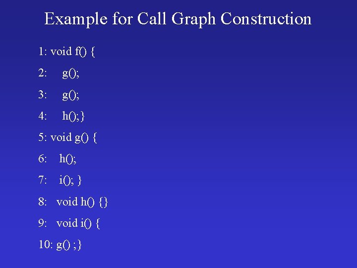 Example for Call Graph Construction 1: void f() { 2: g(); 3: g(); 4: