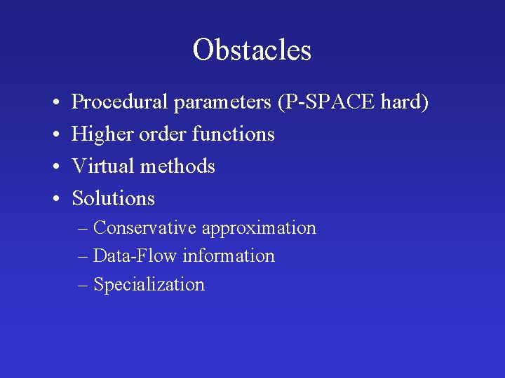 Obstacles • • Procedural parameters (P-SPACE hard) Higher order functions Virtual methods Solutions –