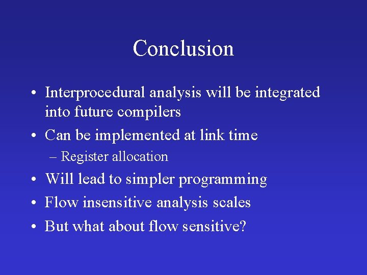 Conclusion • Interprocedural analysis will be integrated into future compilers • Can be implemented