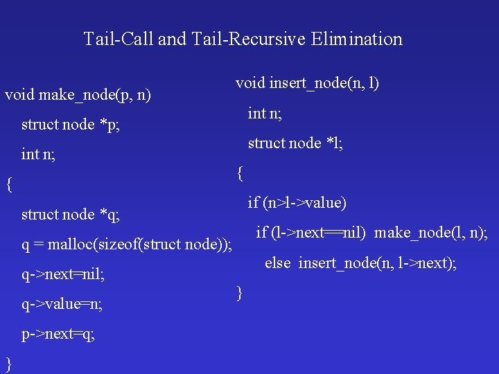 Tail-Call and Tail-Recursive Elimination void make_node(p, n) void insert_node(n, l) int n; struct node