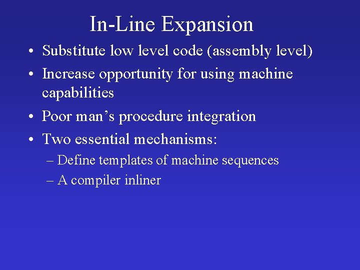 In-Line Expansion • Substitute low level code (assembly level) • Increase opportunity for using