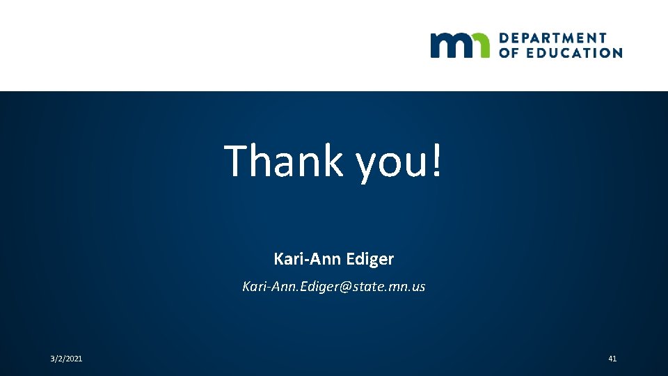 Thank you! Kari-Ann Ediger Kari-Ann. Ediger@state. mn. us 3/2/2021 41 