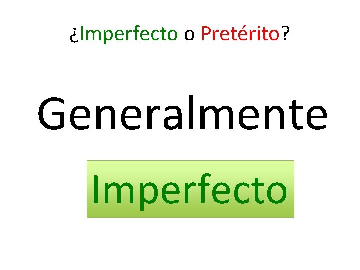 ¿Imperfecto o Pretérito? Generalmente Imperfecto 