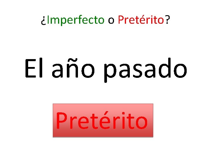 ¿Imperfecto o Pretérito? El año pasado Pretérito 