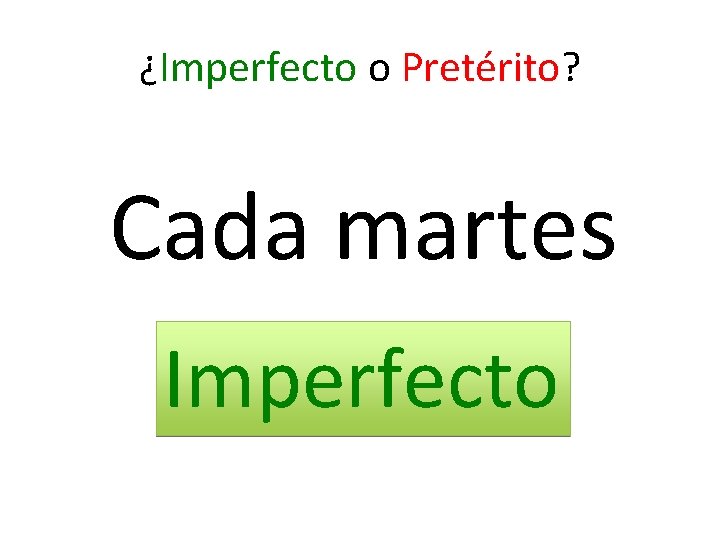 ¿Imperfecto o Pretérito? Cada martes Imperfecto 