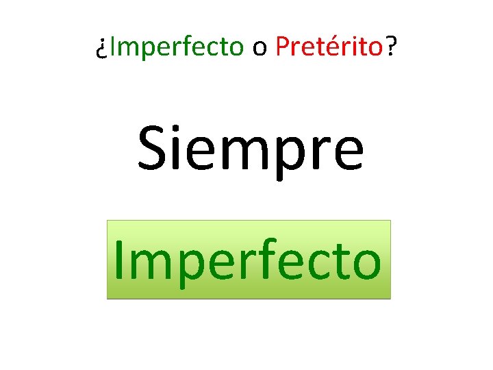 ¿Imperfecto o Pretérito? Siempre Imperfecto 