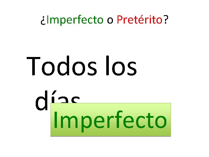 ¿Imperfecto o Pretérito? Todos los días Imperfecto 