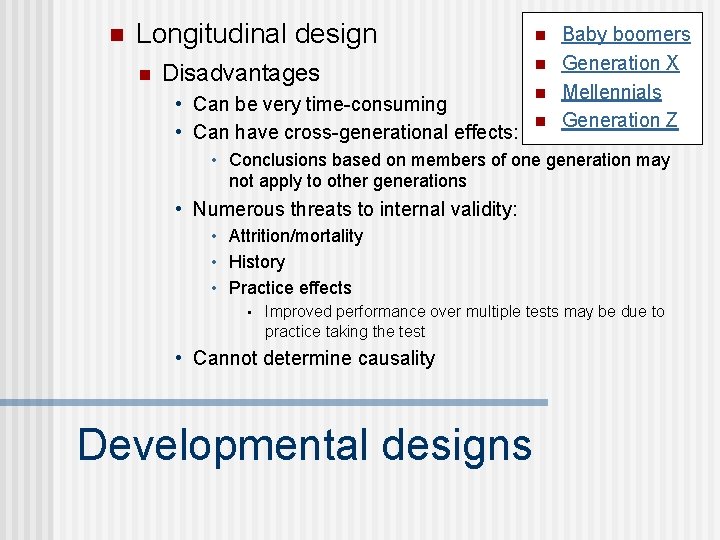 n Longitudinal design n Disadvantages • Can be very time-consuming • Can have cross-generational n Longitudinal design n Disadvantages • Can be very time-consuming • Can have cross-generational