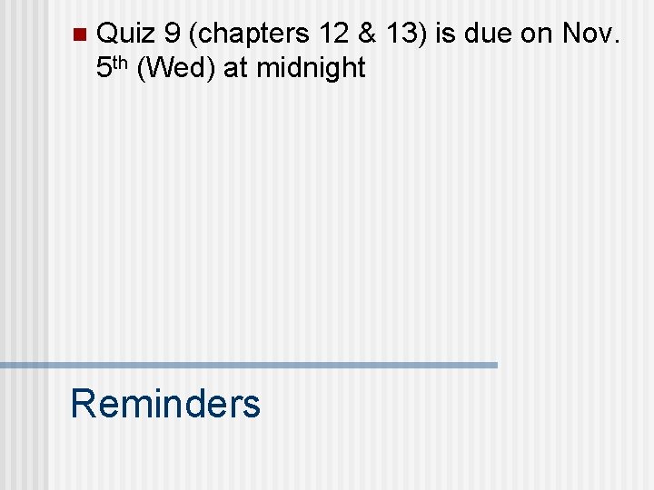 n Quiz 9 (chapters 12 & 13) is due on Nov. 5 th (Wed) n Quiz 9 (chapters 12 & 13) is due on Nov. 5 th (Wed)
