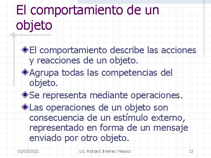 El comportamiento de un objeto El comportamiento describe las acciones y reacciones de un