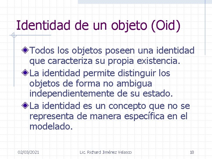 Identidad de un objeto (Oid) Todos los objetos poseen una identidad que caracteriza su