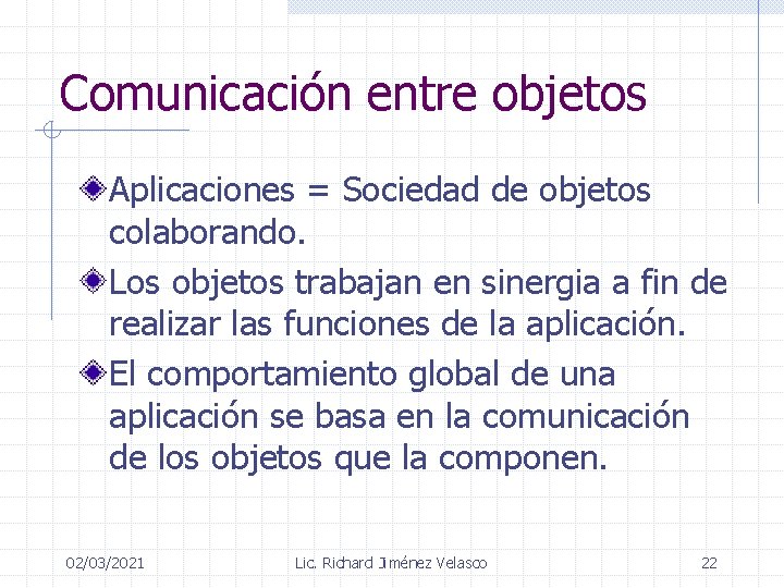 Comunicación entre objetos Aplicaciones = Sociedad de objetos colaborando. Los objetos trabajan en sinergia