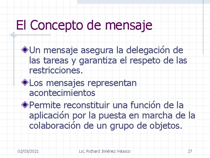 El Concepto de mensaje Un mensaje asegura la delegación de las tareas y garantiza