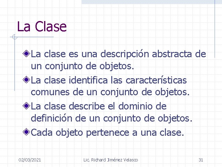 La Clase La clase es una descripción abstracta de un conjunto de objetos. La