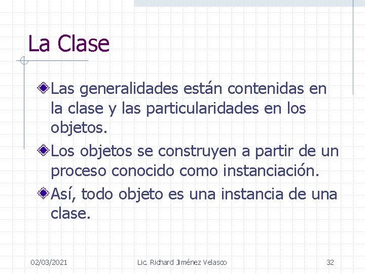 La Clase Las generalidades están contenidas en la clase y las particularidades en los