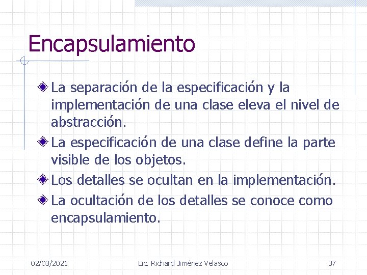 Encapsulamiento La separación de la especificación y la implementación de una clase eleva el