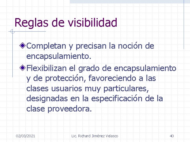 Reglas de visibilidad Completan y precisan la noción de encapsulamiento. Flexibilizan el grado de