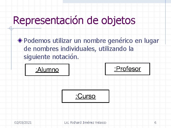 Representación de objetos Podemos utilizar un nombre genérico en lugar de nombres individuales, utilizando