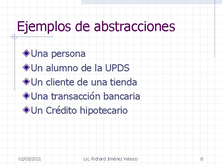 Ejemplos de abstracciones Una persona Un alumno de la UPDS Un cliente de una