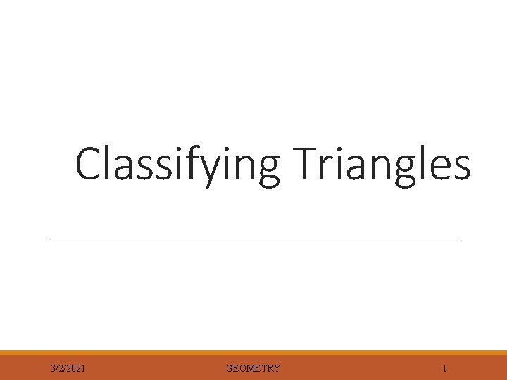 Classifying Triangles 3/2/2021 GEOMETRY 1 