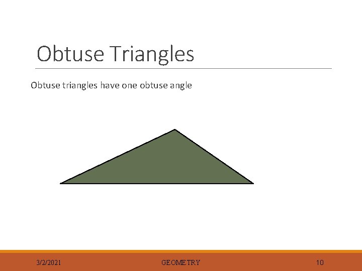 Obtuse Triangles Obtuse triangles have one obtuse angle 3/2/2021 GEOMETRY 10 