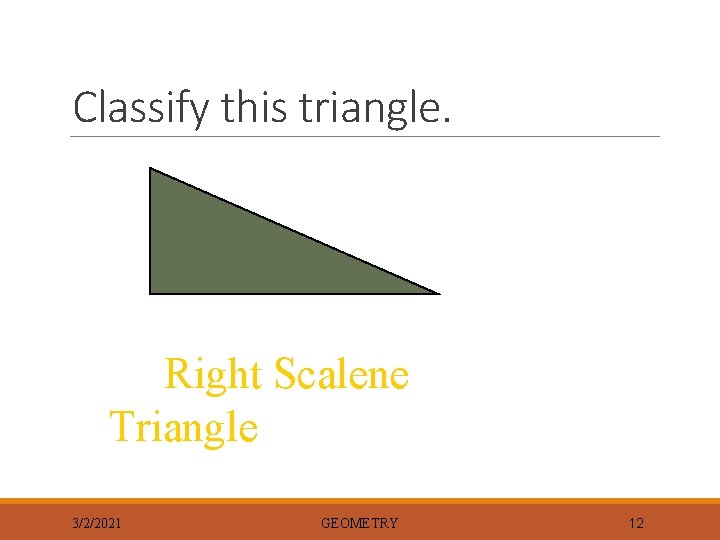 Classify this triangle. Right Scalene Triangle 3/2/2021 GEOMETRY 12 