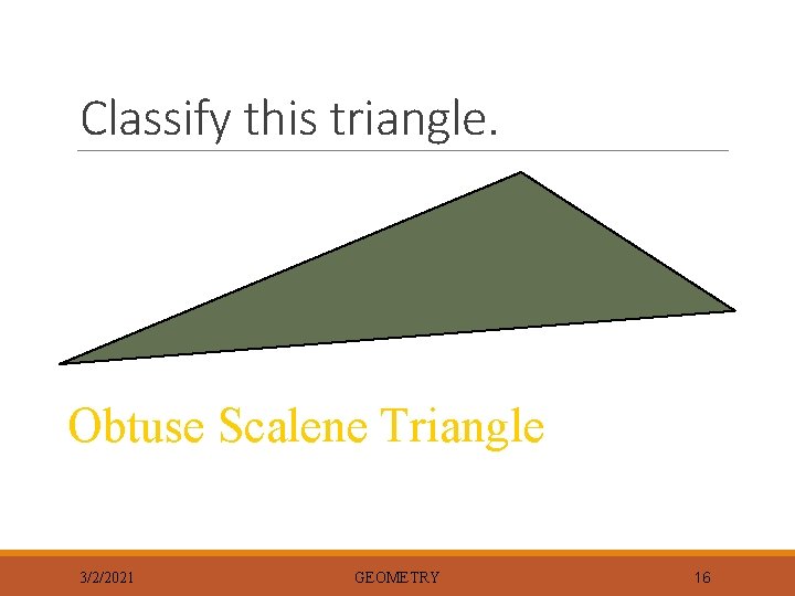 Classify this triangle. Obtuse Scalene Triangle 3/2/2021 GEOMETRY 16 
