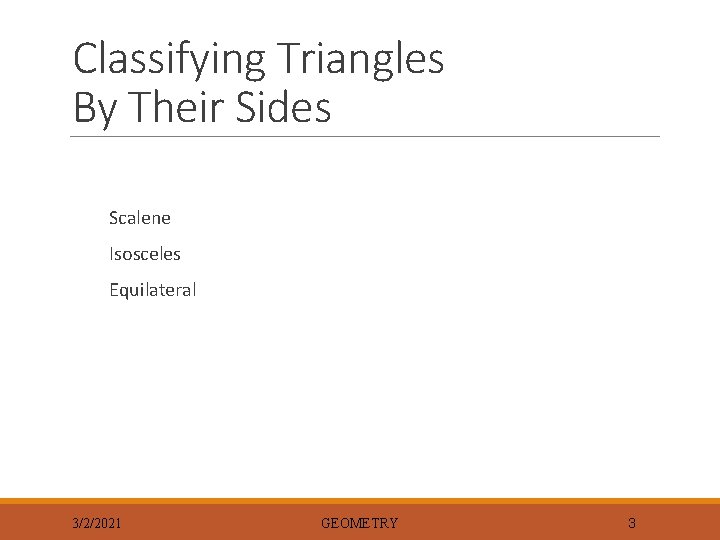 Classifying Triangles By Their Sides Scalene Isosceles Equilateral 3/2/2021 GEOMETRY 3 