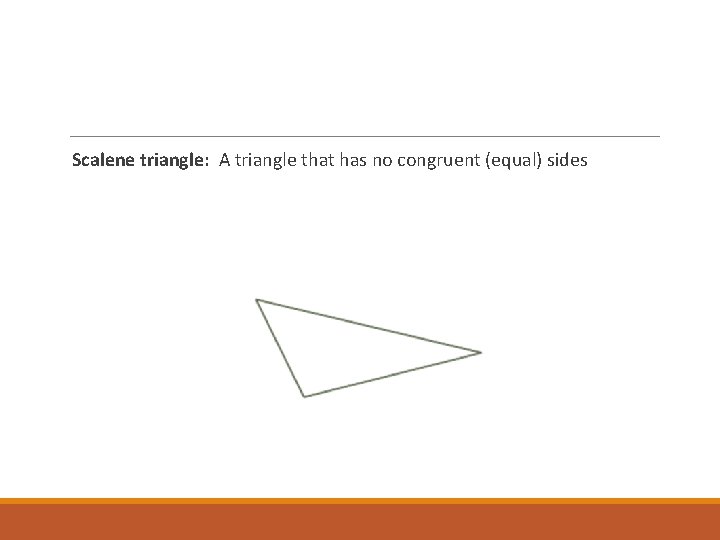 Scalene triangle: A triangle that has no congruent (equal) sides 