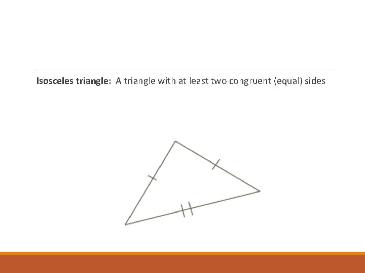 Isosceles triangle: A triangle with at least two congruent (equal) sides 