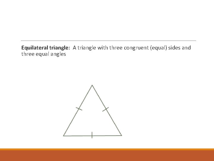 Equilateral triangle: A triangle with three congruent (equal) sides and three equal angles 