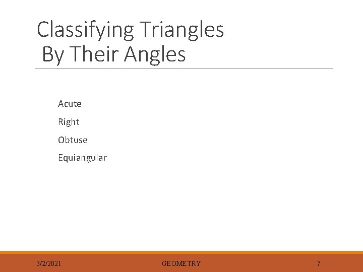 Classifying Triangles By Their Angles Acute Right Obtuse Equiangular 3/2/2021 GEOMETRY 7 